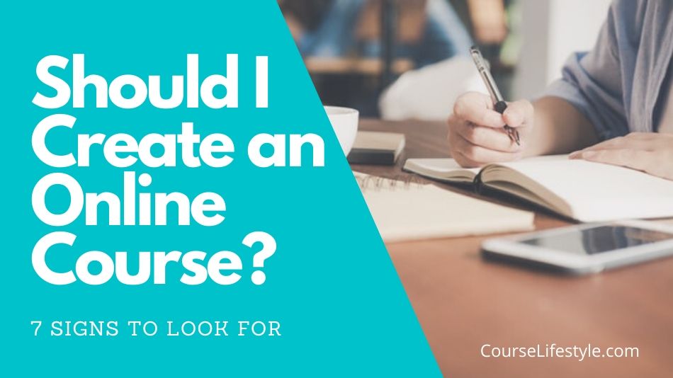 Should I Create an Online Course – 7 Signs to Look For